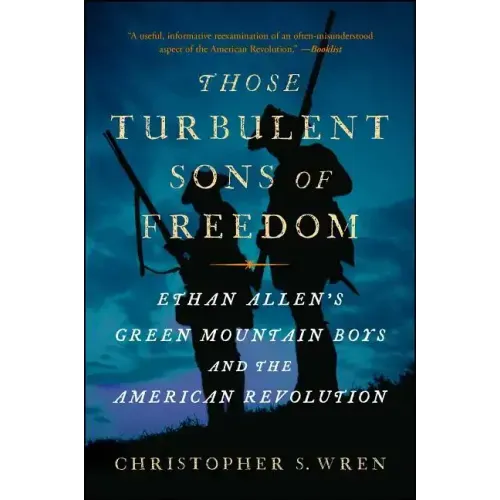 Those Turbulent Sons of Freedom: Ethan Allen's Green Mountain Boys and the American Revolution