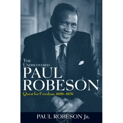 The Undiscovered Paul Robeson: Quest for Freedom, 1939 - 1976