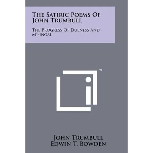 The Satiric Poems Of John Trumbull: The Progress Of Dulness And M'Fingal