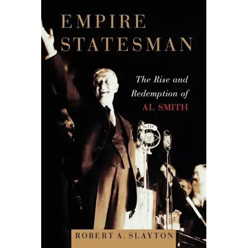 Empire Statesman: The Rise and Redemption of Al Smith