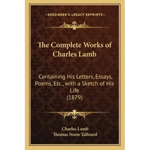 The Complete Works of Charles Lamb: Containing His Letters, Essays, Poems, Etc., with a Sketch of His Life (1879)