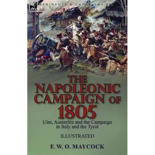 The Napoleonic Campaign of 1805: Ulm, Austerlitz and the Campaign in Italy and the Tyrol
