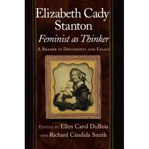Elizabeth Cady Stanton, Feminist as Thinker: A Reader in Documents and Essays