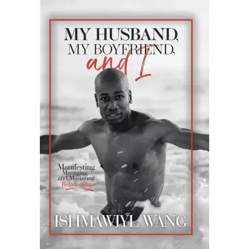 My Husband, My Boyfriend, and I: Manifesting Managing and Mastering Gay Relationships