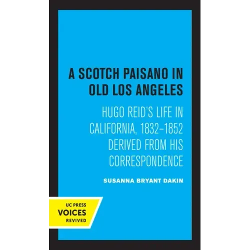A Scotch Paisano in Old Los Angeles: Hugo Reid's Life in California, 1832-1852 Derived from His Correspondence
