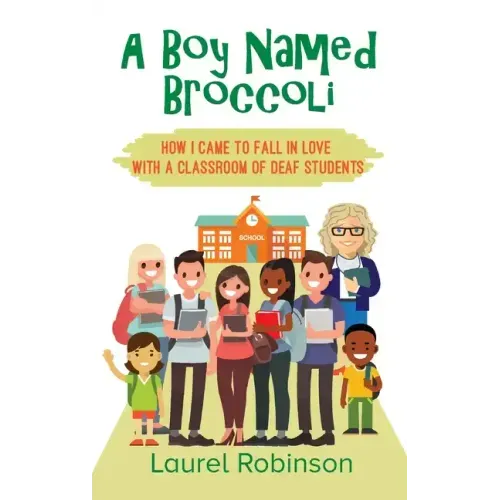 A Boy Named Broccoli: How I Came to Fall in Love with a Classroom of Deaf Students