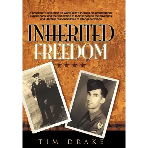 Inherited Freedom: A Grandson's Reflection on World War II Through His Grandfathers' Experiences, and the Translation of Their Service to