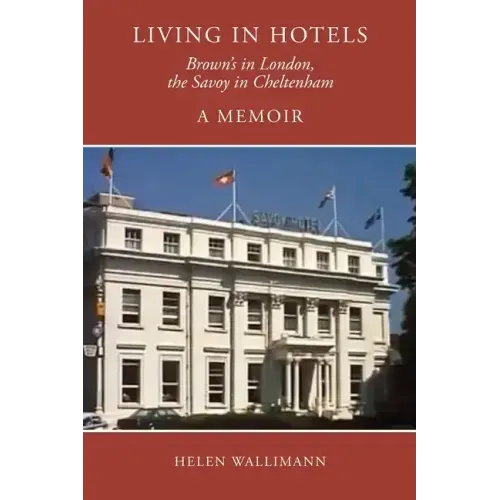 Living in Hotels: Brown's in London, the Savoy in Cheltenham, a Memoir