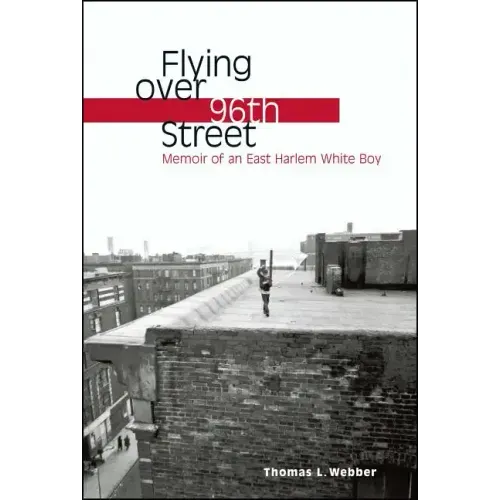 Flying Over 96th Street: Memoir of an East Harlem White Boy