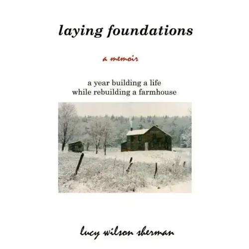 Laying Foundations: A Year Building a Life While Rebuilding a Farmhouse