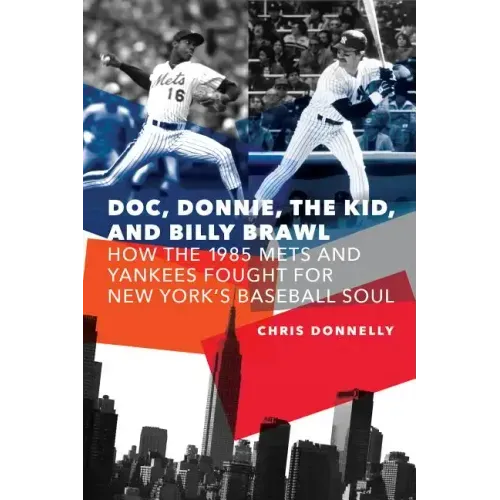 Doc, Donnie, the Kid, and Billy Brawl: How the 1985 Mets and Yankees Fought for New York's Baseball Soul