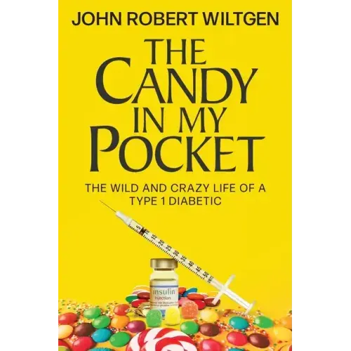 The Candy In My Pocket: The Wild and Crazy Life of a Type 1 Diabetic