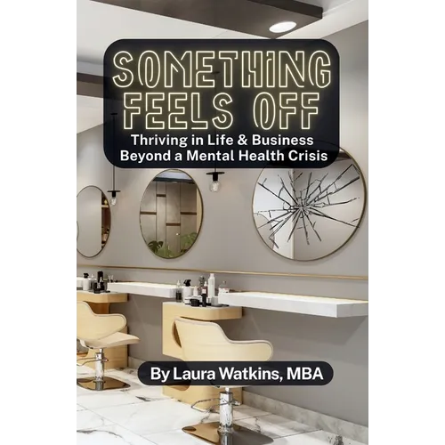 Something Feels Off: Thriving in Life & Business Beyond a Mental Health Crisis