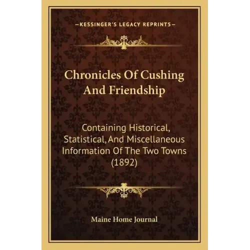 Chronicles Of Cushing And Friendship: Containing Historical, Statistical, And Miscellaneous Information Of The Two Towns (1892)