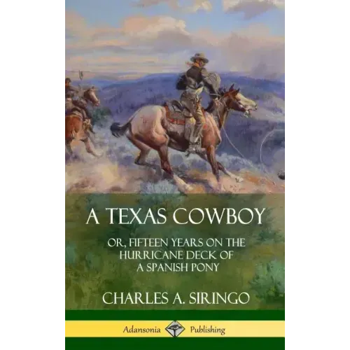 A Texas Cowboy: or, Fifteen Years on the Hurricane Deck of a Spanish Pony (Hardcover)