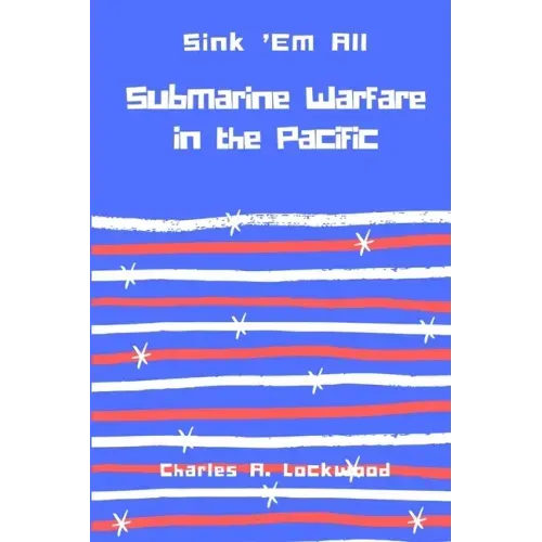 Sink 'Em All: Submarine Warfare in the Pacific