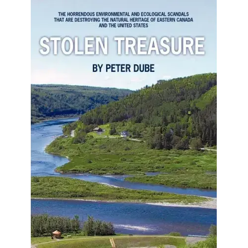 Stolen Treasure: The Horrendous Environmental and Ecological Scandals That Are Destroying the Natural Heritage of Eastern Canada and th