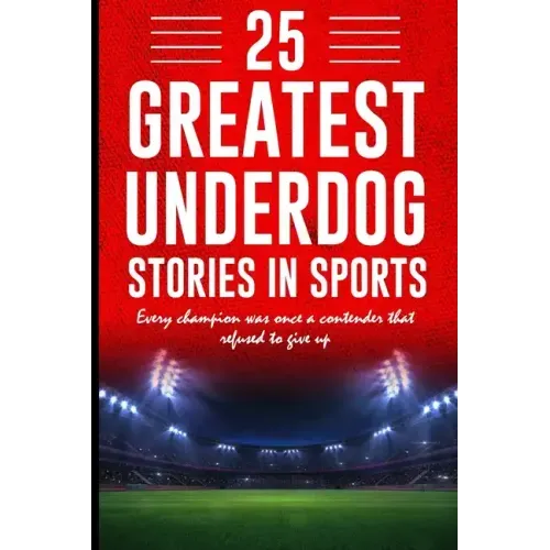 25 Greatest Underdog Stories in Sports: Every champion was once a contender that refused to give up