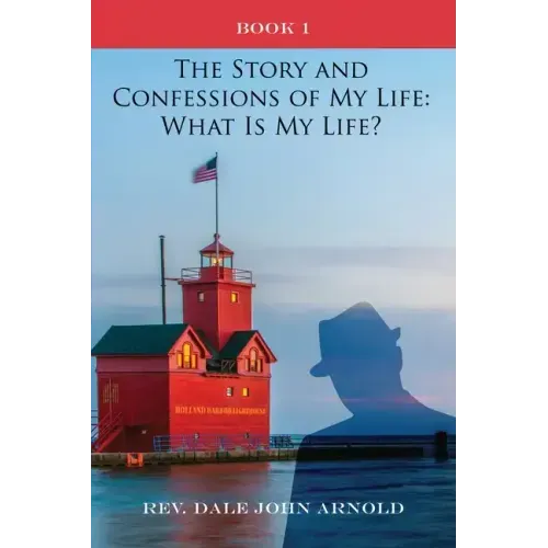 The Story and Confessions of My Life: What Is My Life?: Book I: What Is My Life?:
