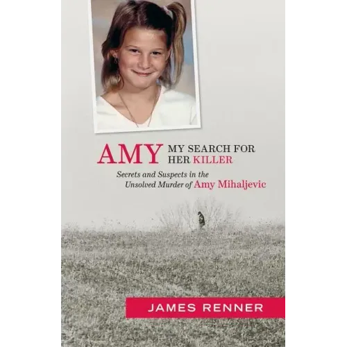 Amy: My Search for Her Killer: Secrets & Suspects in the Unsolved Murder of Amy Mihaljevic