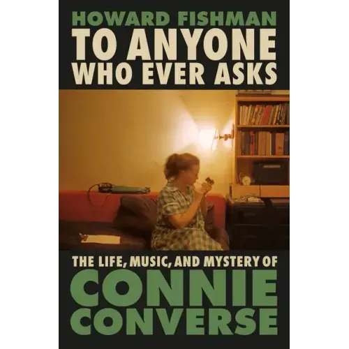 To Anyone Who Ever Asks: The Life, Music, and Mystery of Connie Converse