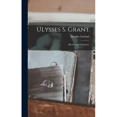 Ulysses S. Grant; His Life and Character
