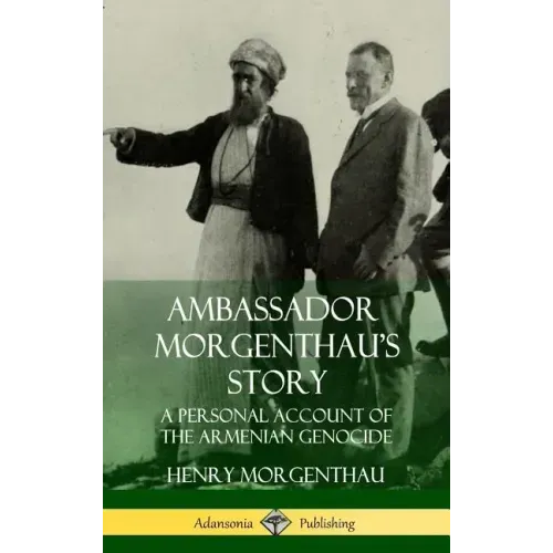 Ambassador Morgenthau's Story: A Personal Account of the Armenian Genocide (Hardcover)
