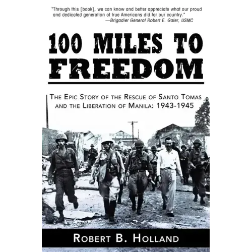 100 Miles to Freedom: The Epic Story of the Rescue of Santo Tomas and the Liberation of Manila: 1943-1945