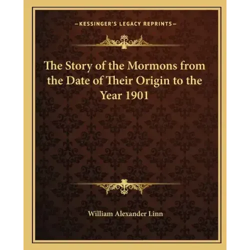 The Story of the Mormons from the Date of Their Origin to the Year 1901