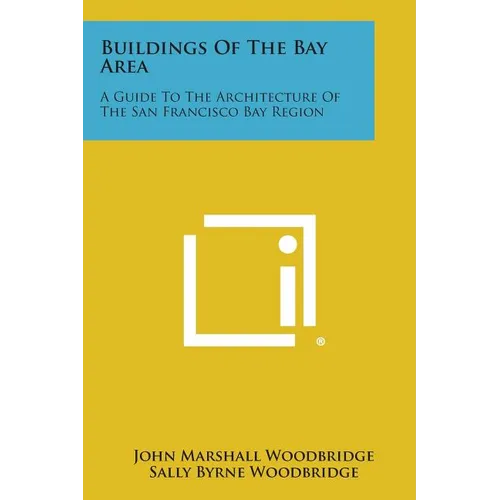 Buildings of the Bay Area: A Guide to the Architecture of the San Francisco Bay Region