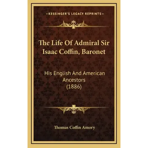 The Life Of Admiral Sir Isaac Coffin, Baronet: His English And American Ancestors (1886)