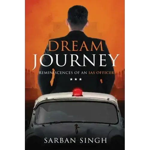 Dream Journey - Reminiscences of an IAS Officer