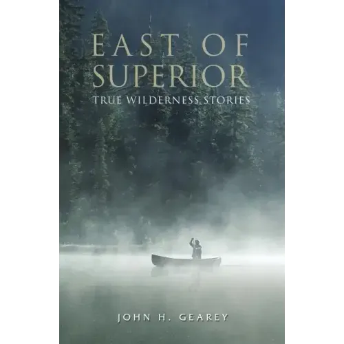 East of Superior: True Wilderness Stories