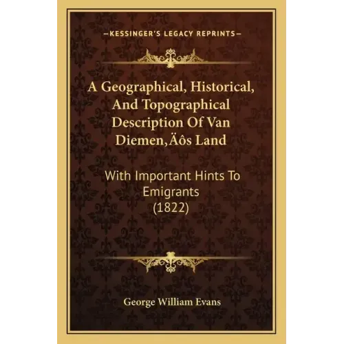 A Geographical, Historical, And Topographical Description Of Van Diemen's Land: With Important Hints To Emigrants (1822)