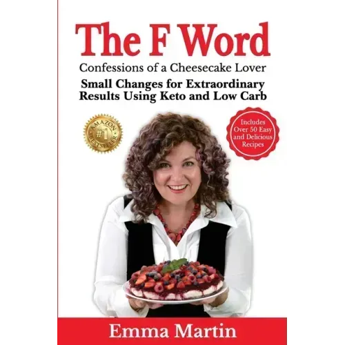 The F Word: Small Changes for Extraordinary Results Using Keto and Low Carb