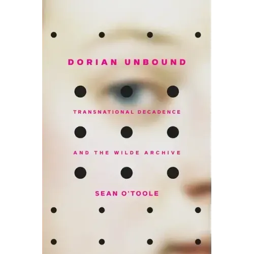 Dorian Unbound: Transnational Decadence and the Wilde Archive