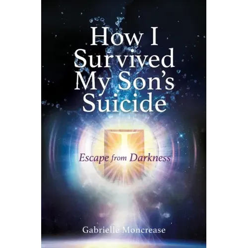 How I Survived My Son's Suicide: Escape from Darkness