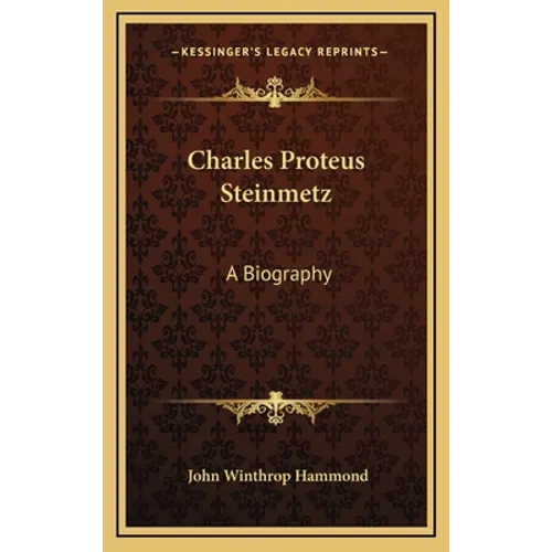 Charles Proteus Steinmetz: A Biography