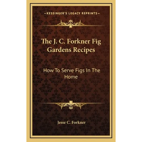 The J. C. Forkner Fig Gardens Recipes: How To Serve Figs In The Home