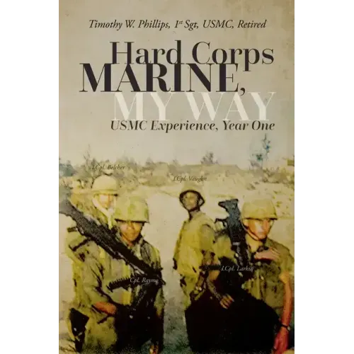 Hard Corps Marine, My Way: USMC Experience, Year One