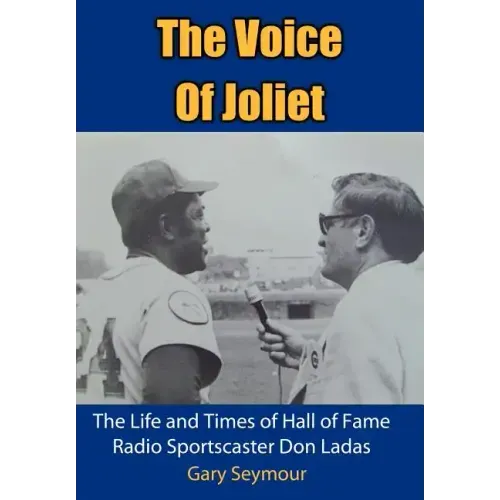 The Voice of Joliet: The Life and Times of Hall of Fame Radio Sportscaster Don Ladas