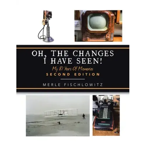 Oh, the Changes I Have Seen!: My 87 Years of Memories