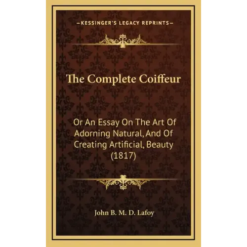The Complete Coiffeur: Or An Essay On The Art Of Adorning Natural, And Of Creating Artificial, Beauty (1817)