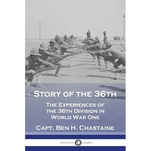 Story of the 36th: The Experiences of the 36th Division in World War One