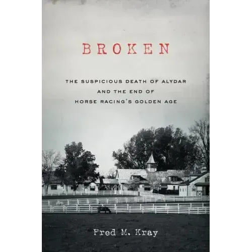 Broken: The Suspicious Death of Alydar and the End of Horse Racing's Golden Age
