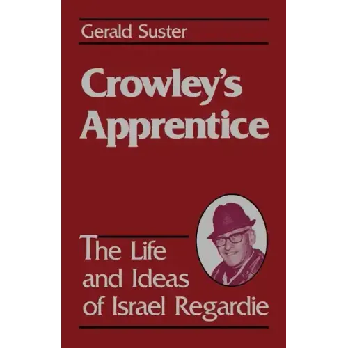 Crowley's Apprentice: The Life and Ideas of Israel Regardie (American)