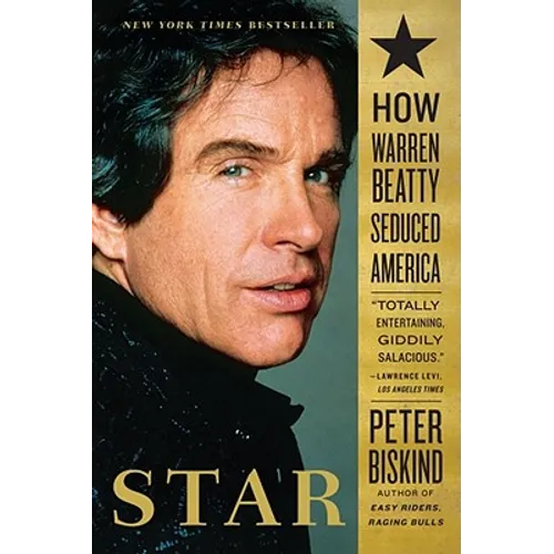 Star: How Warren Beatty Seduced America