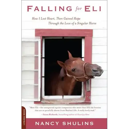 Falling for Eli: How I Lost Heart, Then Gained Hope Through the Love of a Singular Horse