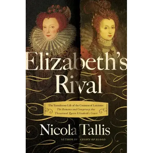 Elizabeth's Rivals: The Tumultuous Life of the Countess of Leicester