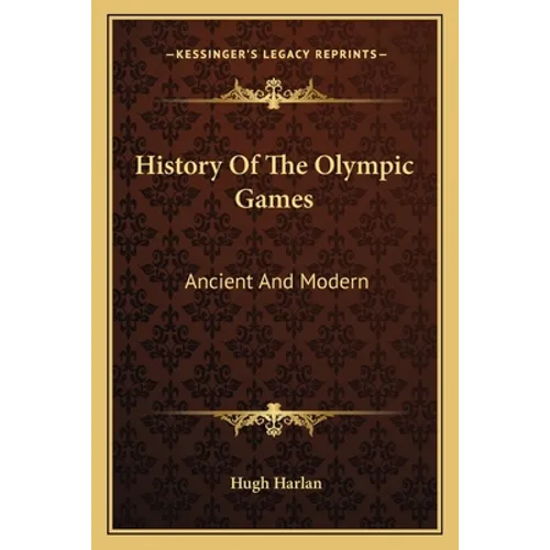 History Of The Olympic Games: Ancient And Modern